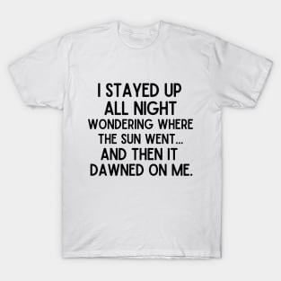 I stayed up all night. T-Shirt